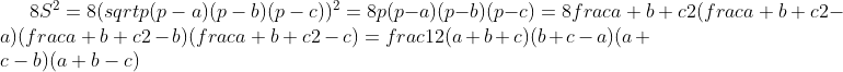 8S^2=8(sqrt{p(p-a)(p-b)(p-c)})^2=8p(p-a)(p-b)(p-c)=8frac{a+b+c}2(frac{a+b+c}2-a)(frac{a+b+c}2-b)(frac{a+b+c}2-c)=frac12(a+b+c)(b+c-a)(a+c-b)(a+b-c)